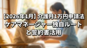 2026年1月介護月1万円申請法、ケアマネージャー独自ルートと誓約書活用を解説する介護現場のイメージ